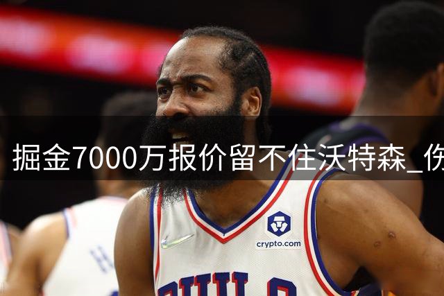 掘金7000万报价留不住沃特森 伤病隐患成谈判僵局关键